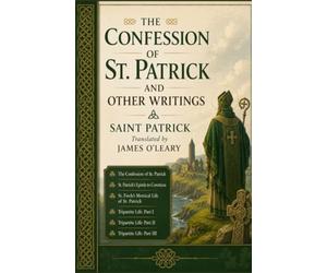 THE CONFESSION OF ST. PATRICK AND OTHER WRITINGS: THE CONFESSION OF ST. PATRICK ST. PATRICK’S EPISTLE TO COROTICUS ST. FIECH’S METRICAL LIFE OF ST. ... LIFE: PART II TRIPARTITE LIFE: PART III
