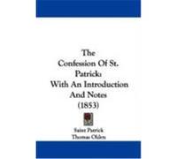 The Confession of St. Patrick: With an Introduction and Notes (1853) Patrick, Saint (Auteur)