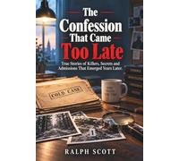 The Confession That Came Too Late: True Stories of Killers, Secrets and Admissions That Emerged Years Later.