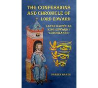 The Confessions and Chronicle of Lord Edward: Later known as Edward I "Longshanks"