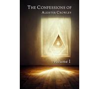 The Confessions of Aleister Crowley: An Autohagiography: Volume I