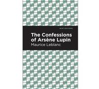 The Confessions of Arsene Lupin by Maurice Leblanc Maurice Leblanc (Auteur)