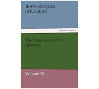 The Confessions Of J. J. Rousseau - Volume 10
