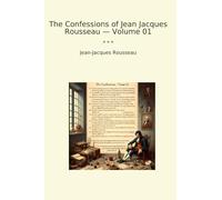 The Confessions of Jean Jacques Rousseau - Volume 01