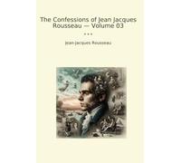 The Confessions of Jean Jacques Rousseau - Volume 03