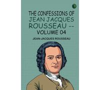 The Confessions of Jean Jacques Rousseau -- Volume 04