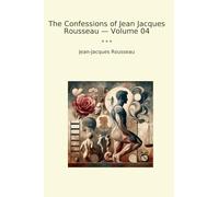The Confessions of Jean Jacques Rousseau - Volume 04