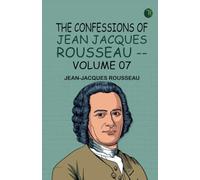 The Confessions of Jean Jacques Rousseau -- Volume 07