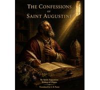 The Confessions Of Saint Augustine By Saint Augustine Bishop Of Hippo: An Autobiographical Journey of Faith, Philosophy, and Spiritual Transformation
