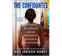 The Confidantes Secrets, Scandals, and the Presidents' Personal Secretaries - Kate Andersen Brower - Grand Central Publishing - ebook (ePub) - Livre