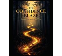 THE CONFIDENCE BLAZE: CONQUERING ANXIETY AND FEAR