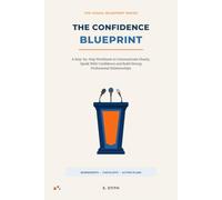 The Confidence Blueprint: A Step-by-Step Workbook to Communicate Clearly, Speak With Confidence and Build Strong Professional Relationships