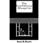 The Confidence Blueprint: Daily Habits, Mindset Shifts and Real Life Strategies to Build Self Belief and Lead Boldly
