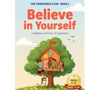 The Confidence Club: Believe in Yourself: 10 Short Stories, 10 Practical Tools and a Workbook to Help Kids Aged 6-9 Build Real Confidence