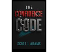 The Confidence Code: A Complete System for Building Unshakeable Confidence in Yourself and Transforming Your Life