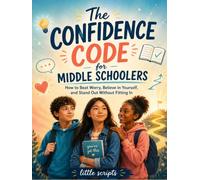 The Confidence Code for Middle Schoolers: How to Beat Worry, Believe in Yourself, and Stand Out Without Fitting In