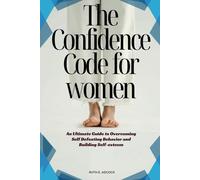 The Confidence Code For Women: An Ultimate Guide To Overcoming Self Defeating Behavior And Building Self- Esteem (The Empowered You Series)
