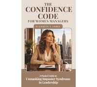 The Confidence Code For Women Managers: A Pocket Guide to Unmasking Imposter Syndrome in Leadership