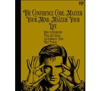 The Confidence Code: Master Your Mind, Master Your Life: How to Overcome Fear, Set Goals, and Embrace Your True Power