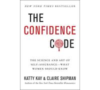 The Confidence Code: The Science and Art of Self-Assurance---What Women Should Know