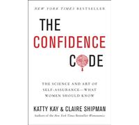 The Confidence Code: The Science and Art of Self-Assurance---What Women Should Know.