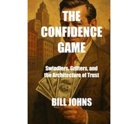 The Confidence Game: Swindlers, Grifters, and the Architecture of Trust