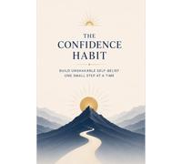 The confidence habit: Build unshakable self-belief one small step at a time