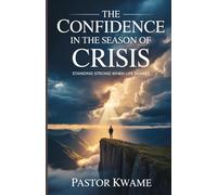 THE CONFIDENCE IN THE SEASON OF CRISIS: Standing Strong When Life Shakes