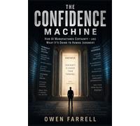 The Confidence Machine: How AI Manufactures Certainty - and What It's Doing to Human Judgment