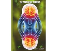 The Confidence Mindset: How Positive Thinking Helps You Overcome Fear and Reach Your Goals