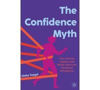 Toegel – The Confidence Myth: How Women Leaders Can Break Free from Gendered Perceptions – Relié
