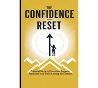 THE CONFIDENCE RESET: Practical Steps to Overcome Imposter Syndrome and Build Lasting Self-Esteem