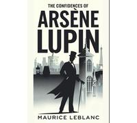 The Confidences Of Arsène Lupin: A New Translation