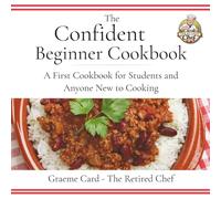 The Confident Beginner's Cookbook: Simple, Reliable Recipes for Students and Anyone Starting Out in the Kitchen