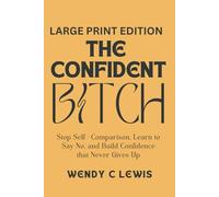 The Confident Bitch (LARGE PRINT EDITION): Stop Self-Comparison, Learn to Say No, and Build Confidence That Never Gives Up