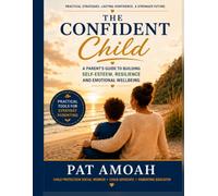 The Confident Child: A Parent's Guide to Building Self-Esteem and lifelong Confidence: Practical Strategies to Raise Healthy Confident, Resilient, and Emotionally Strong Children