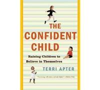 The Confident Child: Raising Children to Believe in Themselves