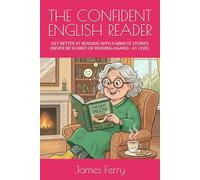 THE CONFIDENT ENGLISH READER: GET BETTER AT READING WITH 5-MINUTE STORIES (NEVER BE SCARED OF READING AGAIN!) - A1 LEVEL