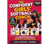 The Confident Girls’ Softball Coach : A Beginner’s Guide to Learning & Mastering Essential Coaching Skills