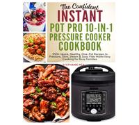 The Confident Instant Pot Pro 10-in-1 Pressure Cooker Cookbook: 350+ Quick, Healthy, One-Pot Recipes to Pressure, Slow, Sleam & Sous Vide Made Easy Cooking for Busy Families