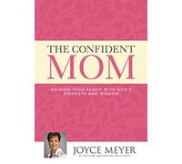 The Confident Mom: Guiding Your Family with God's Strength and Wisdom