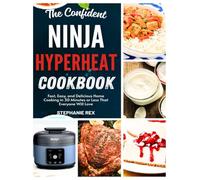 The Confident Ninja HyperHeat Cookbook: Fast, Easy, and Delicious Home Cooking in 30 Minutes or Less That Everyone Will Love