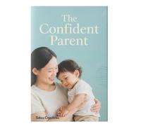 The Confident Parent: Transform Your Child’s Behavior and Strengthen Your Family Connection Forever