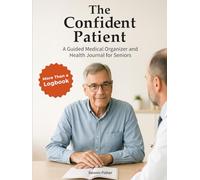 The Confident Patient: Guided Medical Organizer & Health Journal for Seniors and Caregivers - Track Symptoms, Medications & Doctor Visits | A Thoughtful Gift for Aging Parents (Second Edition)