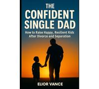 THE CONFIDENT SINGLE DAD: How to Raise Happy, Resilient Kids After Divorce and Separation