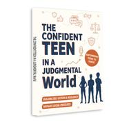 The Confident Teen in a Judgmental World - Build Self-Esteem, Resilience and Social Confidence | Overcome Peer Pressure, Handle Criticism and Thrive in a Challenging Social Environment