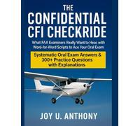 The Confidential Cfi Checkride: What FAA Examiners Really Wants to Hear, With Word-For-Word Scripts to Ace Your Oral Exam