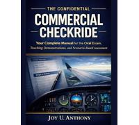 THE CONFIDENTIAL COMMERCIAL CHECKRIDE: YOUR COMPLETE MANUAL FOR THE ORAL EXAM, TEACHING DEMONSTRATIONS, AND SCENARIO-BASED ASSESSMENT