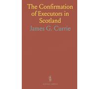 The Confirmation of Executors in Scotland: According to the Practice in the Commissariot of Edinburgh, With Appendices of Acts and Forms
