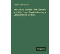 The Conflict Between Truth and Error, and Other Poems. Together Forming a Commentary on the Bible